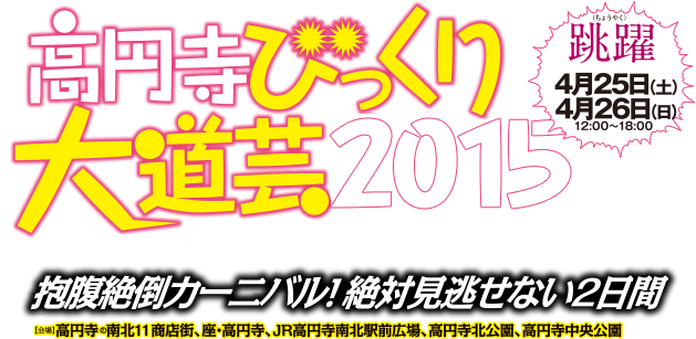 高円寺びっくり大道芸2015：4/25(土)・4/26(日)開催｜抱腹絶倒カーニバル！絶対見逃せない2日間天!!衝撃は感動にかわる！高円寺まるごと大道芸！絶対見逃せない2日間