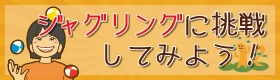 ジャグリングに挑戦してみよう！